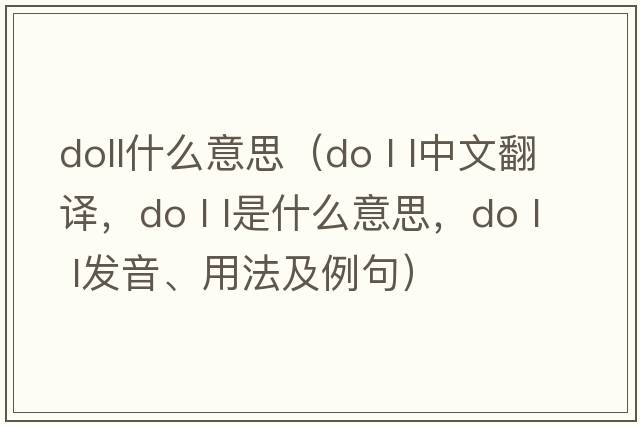 doll什么意思（do l l中文翻譯，do l l是什么意思，do l l發(fā)音、用法及例句）