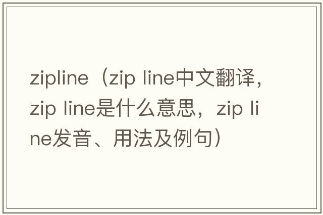 zipline（zip line中文翻譯，zip line是什么意思，zip line發(fā)音、用法及例句）