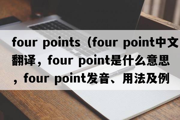 four points（four point中文翻譯，four point是什么意思，four point發(fā)音、用法及例句）