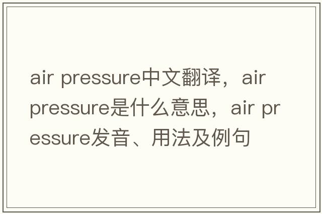 air pressure中文翻譯，air pressure是什么意思，air pressure發(fā)音、用法及例句
