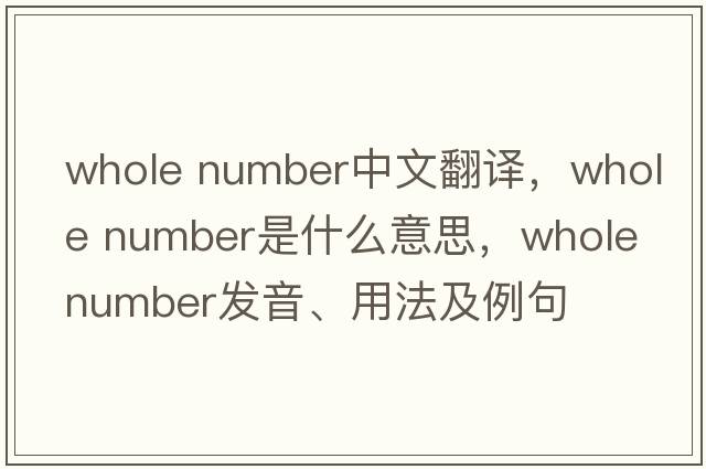whole number中文翻譯，whole number是什么意思，whole number發(fā)音、用法及例句