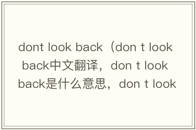 dont look back（don t look back中文翻譯，don t look back是什么意思，don t look back發(fā)音、用法及例句）