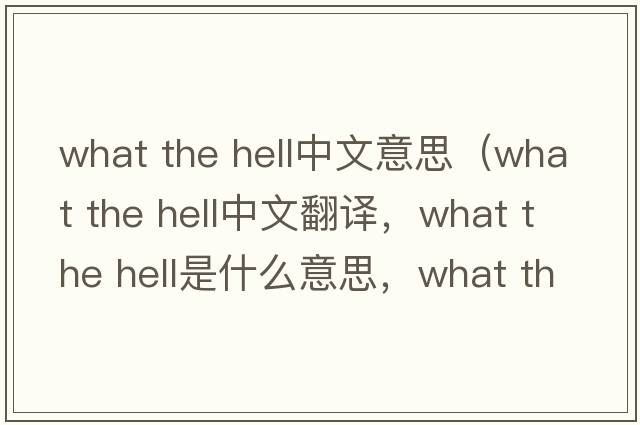what the hell中文意思（what the hell中文翻譯，what the hell是什么意思，what the hell發(fā)音、用法及例句）