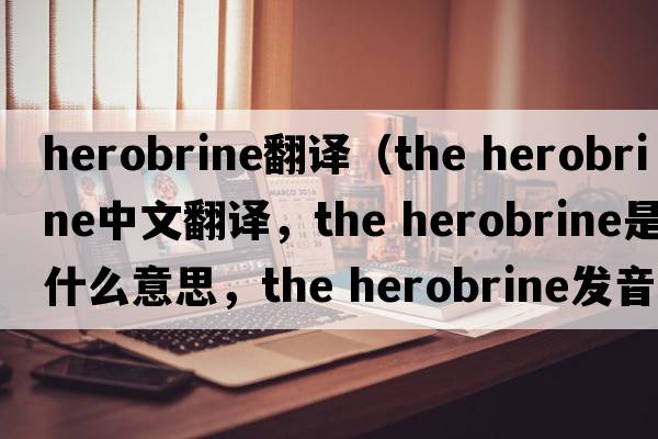 herobrine翻譯（the herobrine中文翻譯，the herobrine是什么意思，the herobrine發(fā)音、用法及例句）