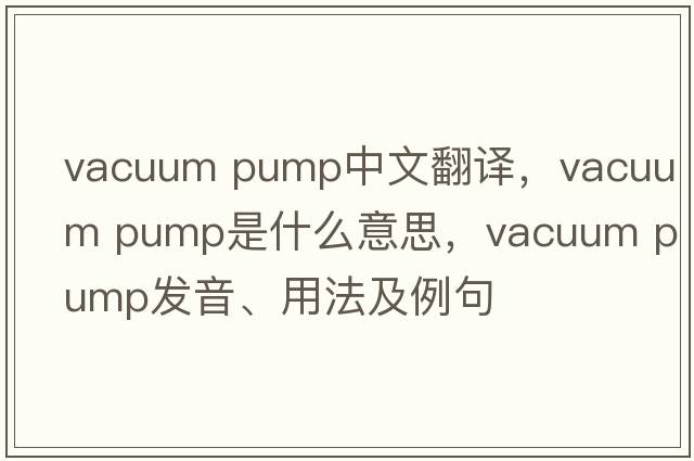 vacuum pump中文翻譯，vacuum pump是什么意思，vacuum pump發(fā)音、用法及例句