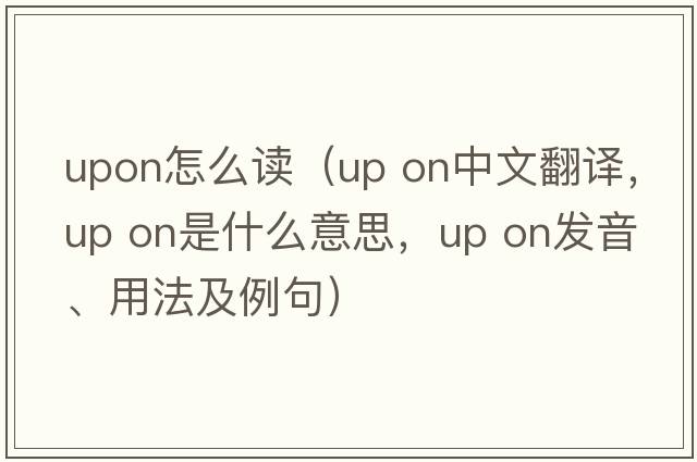 upon怎么讀（up on中文翻譯，up on是什么意思，up on發(fā)音、用法及例句）