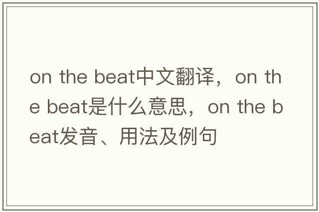 on the beat中文翻譯，on the beat是什么意思，on the beat發(fā)音、用法及例句
