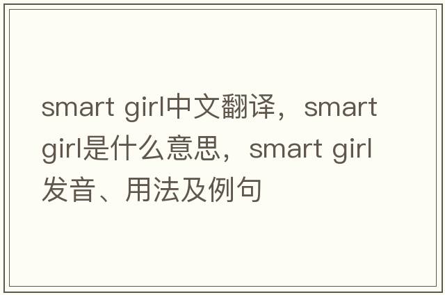 smart girl中文翻譯，smart girl是什么意思，smart girl發(fā)音、用法及例句
