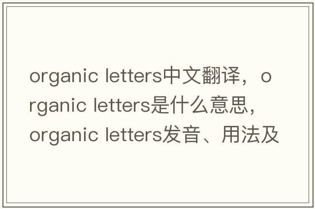 organic letters中文翻譯，organic letters是什么意思，organic letters發(fā)音、用法及例句