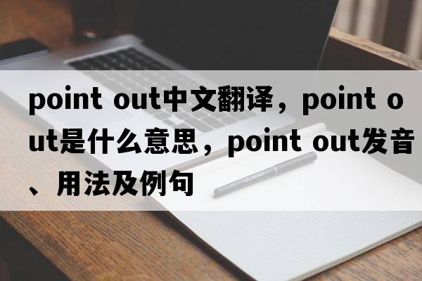 point out中文翻譯，point out是什么意思，point out發(fā)音、用法及例句
