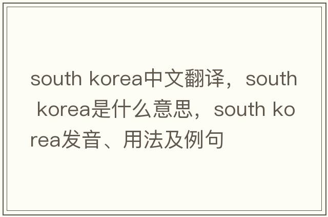 south korea中文翻譯，south korea是什么意思，south korea發(fā)音、用法及例句