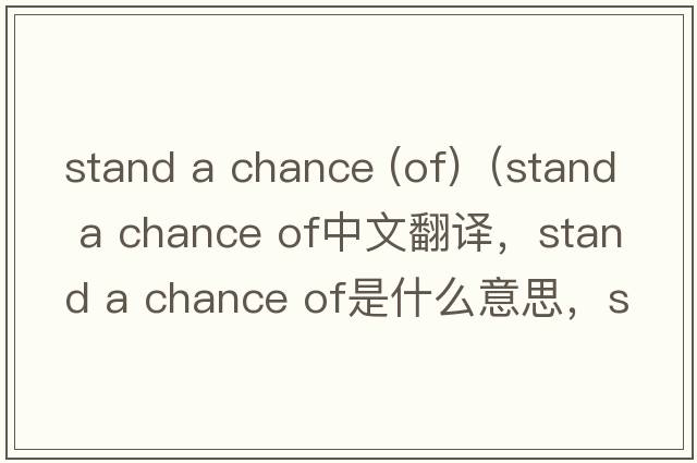 stand a chance (of)（stand a chance of中文翻譯，stand a chance of是什么意思，stand a chance of發(fā)音、用法及例句）