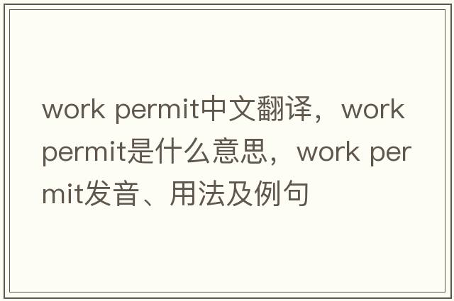 work permit中文翻譯，work permit是什么意思，work permit發(fā)音、用法及例句