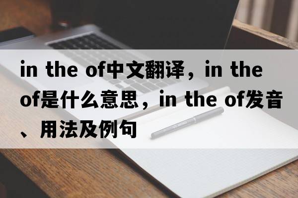 in the of中文翻譯，in the of是什么意思，in the of發(fā)音、用法及例句