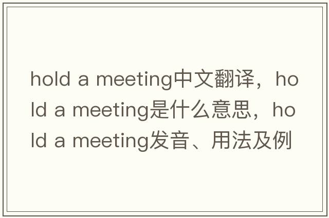 hold a meeting中文翻譯，hold a meeting是什么意思，hold a meeting發(fā)音、用法及例句