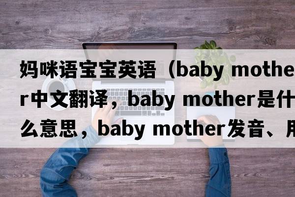 媽咪語(yǔ)寶寶英語(yǔ)（baby mother中文翻譯，baby mother是什么意思，baby mother發(fā)音、用法及例句）
