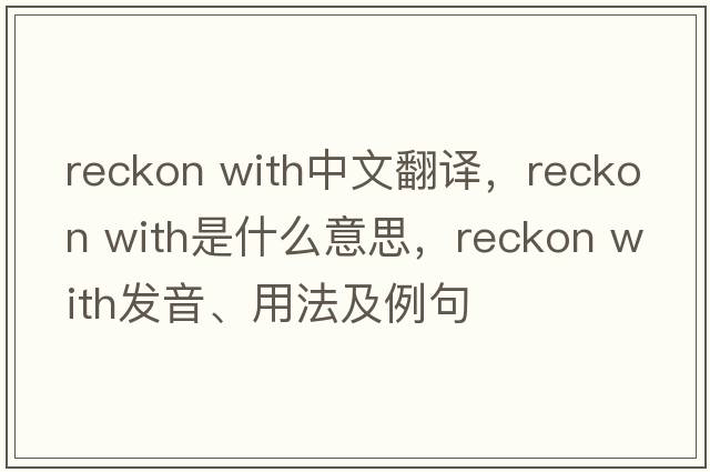 reckon with中文翻譯，reckon with是什么意思，reckon with發(fā)音、用法及例句