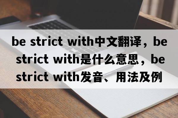 be strict with中文翻譯，be strict with是什么意思，be strict with發(fā)音、用法及例句