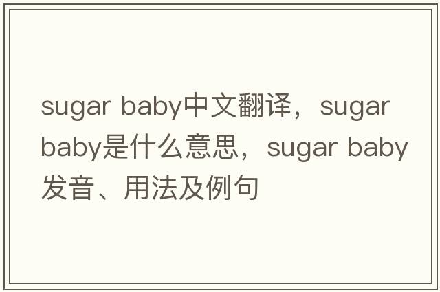 sugar baby中文翻譯，sugar baby是什么意思，sugar baby發(fā)音、用法及例句