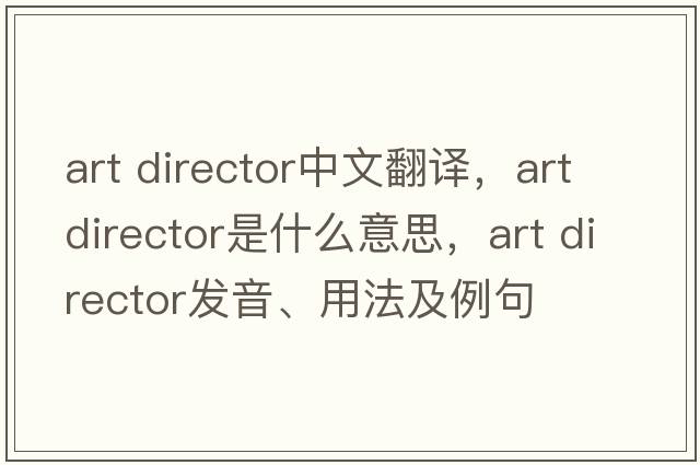 art director中文翻譯，art director是什么意思，art director發(fā)音、用法及例句