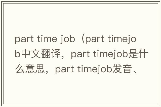part time job（part timejob中文翻譯，part timejob是什么意思，part timejob發(fā)音、用法及例句）