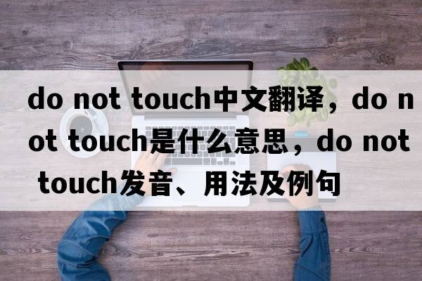 do not touch中文翻譯，do not touch是什么意思，do not touch發(fā)音、用法及例句