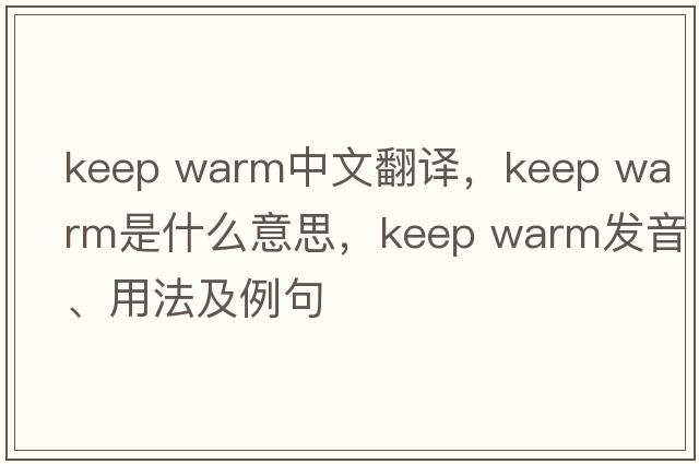 keep warm中文翻譯，keep warm是什么意思，keep warm發(fā)音、用法及例句