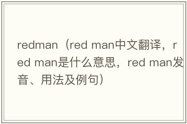 redman（red man中文翻譯，red man是什么意思，red man發(fā)音、用法及例句）