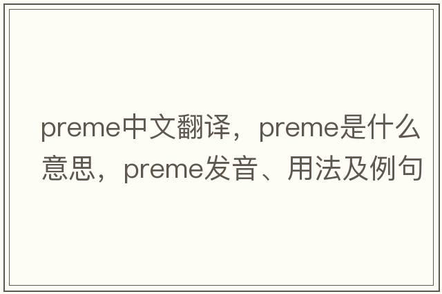 preme中文翻譯，preme是什么意思，preme發(fā)音、用法及例句