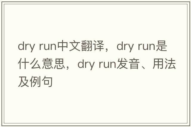 dry run中文翻譯，dry run是什么意思，dry run發(fā)音、用法及例句