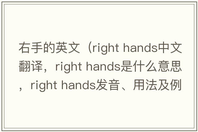 右手的英文（right hands中文翻譯，right hands是什么意思，right hands發(fā)音、用法及例句）