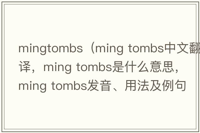 mingtombs（ming tombs中文翻譯，ming tombs是什么意思，ming tombs發(fā)音、用法及例句）