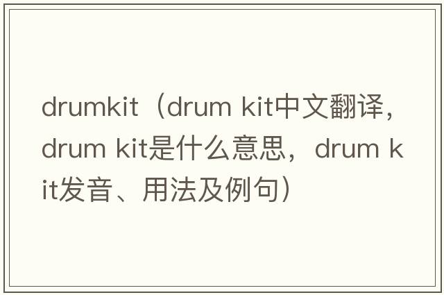 drumkit（drum kit中文翻譯，drum kit是什么意思，drum kit發(fā)音、用法及例句）