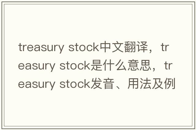 treasury stock中文翻譯，treasury stock是什么意思，treasury stock發(fā)音、用法及例句