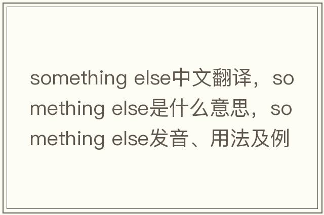 something else中文翻譯，something else是什么意思，something else發(fā)音、用法及例句