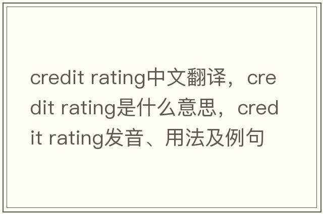 credit rating中文翻譯，credit rating是什么意思，credit rating發(fā)音、用法及例句