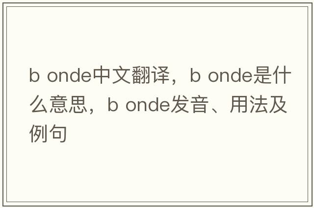 b onde中文翻譯，b onde是什么意思，b onde發(fā)音、用法及例句