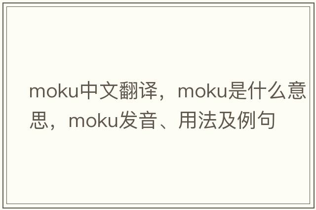 Moku中文翻譯，Moku是什么意思，Moku發(fā)音、用法及例句