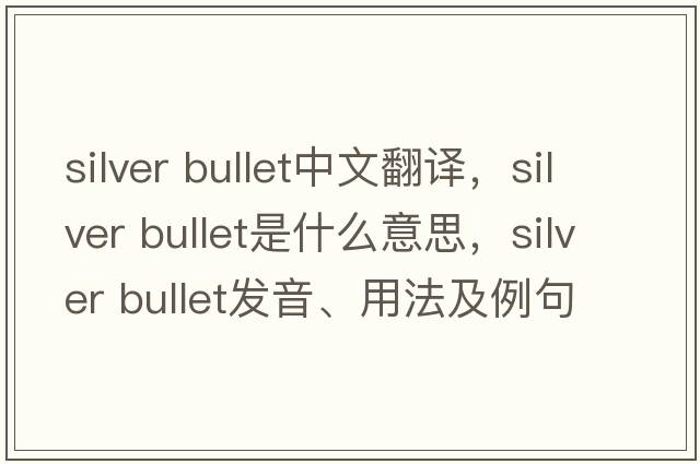 silver bullet中文翻譯，silver bullet是什么意思，silver bullet發(fā)音、用法及例句