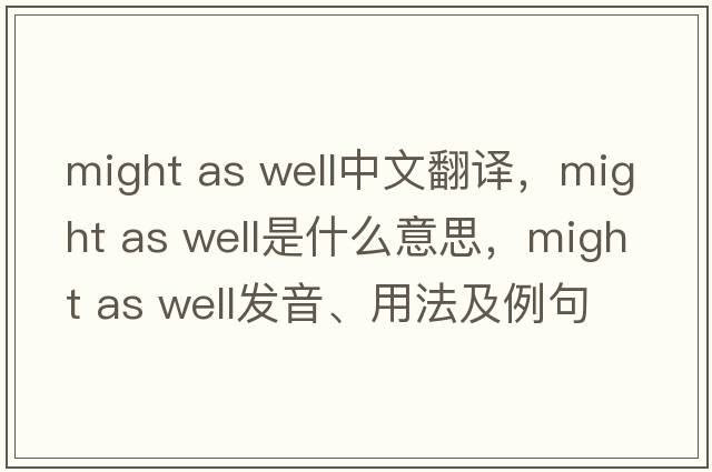 might as well中文翻譯，might as well是什么意思，might as well發(fā)音、用法及例句