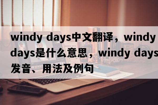 windy days中文翻譯，windy days是什么意思，windy days發(fā)音、用法及例句