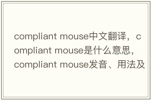 compliant mouse中文翻譯，compliant mouse是什么意思，compliant mouse發(fā)音、用法及例句