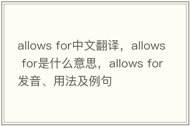 allows for中文翻譯，allows for是什么意思，allows for發(fā)音、用法及例句