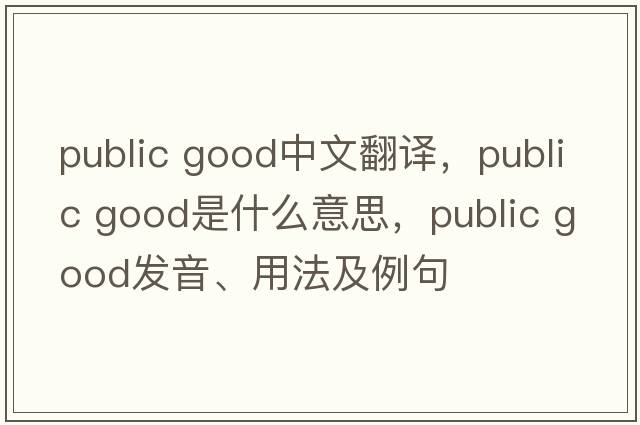 public good中文翻譯，public good是什么意思，public good發(fā)音、用法及例句