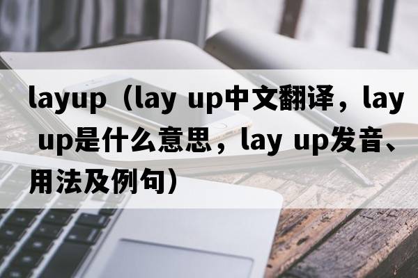 layup（lay up中文翻譯，lay up是什么意思，lay up發(fā)音、用法及例句）