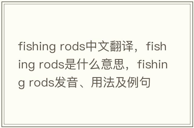 fishing rods中文翻譯，fishing rods是什么意思，fishing rods發(fā)音、用法及例句