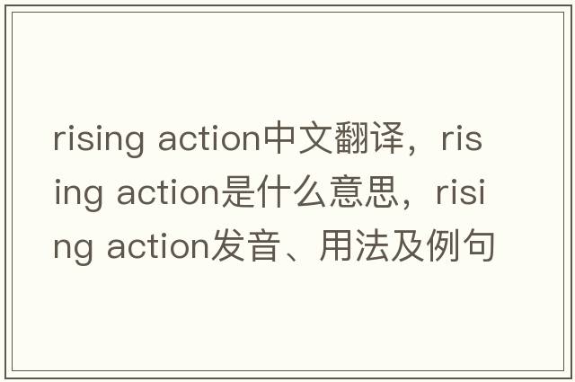 rising action中文翻譯，rising action是什么意思，rising action發(fā)音、用法及例句