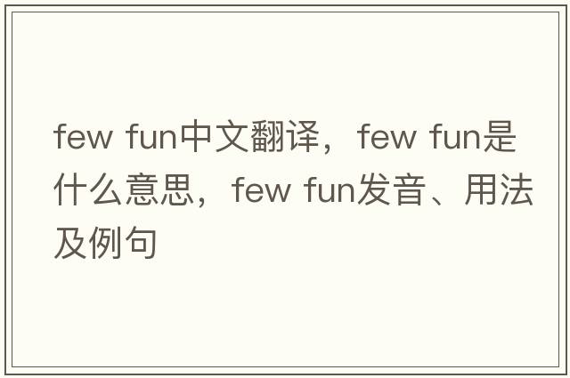 few fun中文翻譯，few fun是什么意思，few fun發(fā)音、用法及例句