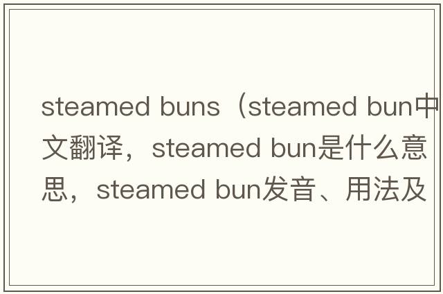 steamed buns（steamed bun中文翻譯，steamed bun是什么意思，steamed bun發(fā)音、用法及例句）