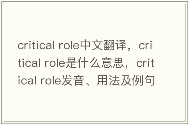 critical role中文翻譯，critical role是什么意思，critical role發(fā)音、用法及例句